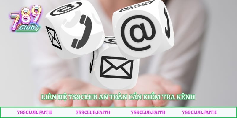 Liên hệ 789club an toàn cần kiểm tra kênh
