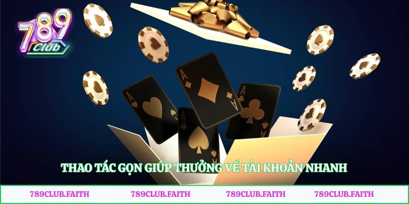 Thao tác gọn giúp thưởng về tài khoản nhanh